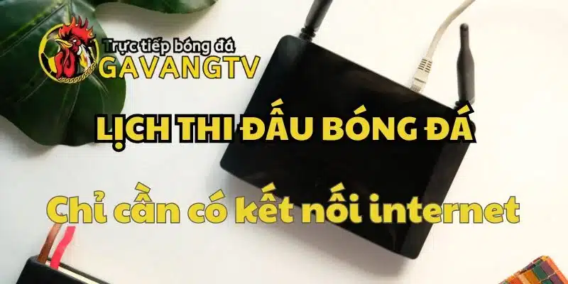 Chỉ cần có internet là có thể xem thời gian thi đấu bóng đá hôm nay
